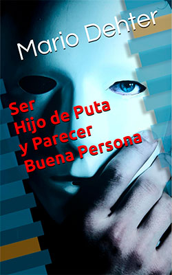 Libro "Ser Hijo de Puta y Parecer Buena Persona" de Mario Dehter. Disponible en Amazon™.